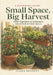 Small Space, Big Harvest: A Beginner's Guide to Growing Vegetables in Containers, Raised Beds & Small Spaces - on Any Balcony, Patio, or Sunny Corner by Clara Bennett