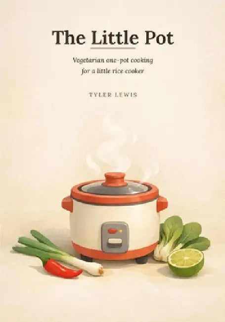 The Little Pot: Vegetarian one-pot cooking for a little rice cooker by Tyler Lewis
