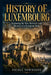 History of Luxembourg: Exploring the Rise, Survival, and Identity of a European State by Nicole Townsend