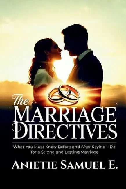 The Marriage Directives: What You Must Know Before and After Saying 'I Do' for a Strong and Lasting Marriage by Anietie Samuel E.