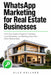 WhatsApp Marketing for Real Estate Businesses: A 90-Day Guide to Property Promotion, Lead Generation, and Building Long-Term Client Relationships by Alex Ballard
