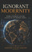 Ignorant Modernity: Homo Ignorans and the Making of the Modern World by Agustín Galán Machío