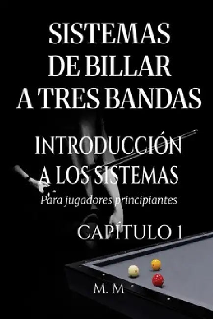 Sistemas De Billar A Tres Bandas - Introducción A Los Sistemas - Capítulo 1: Una guía completa para todos los que desean aprender los sistemas de bill by Miles Moore