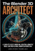 The Blender 3D Architect: A Complete Guide To Modeling, Sculpting, Geometry Nodes, And Professional Animation Workflows by Archer Vargas