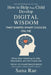 How to Help Your Child Develop Digital Wisdom That Shapes Smart Choices Online: Whole-Brain Parenting for Safe, Responsible, and Kind Digital Use by Sana Rae