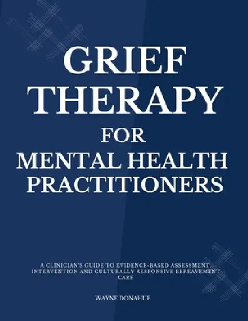 Grief Therapy for Mental Health Practitioners by Wayne Donahue