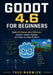 Godot 4.6 for Beginners: Build 2D Games with GDScript, Scenes, Nodes, Signals, and Step-by-Step Projects by Theo Marwick