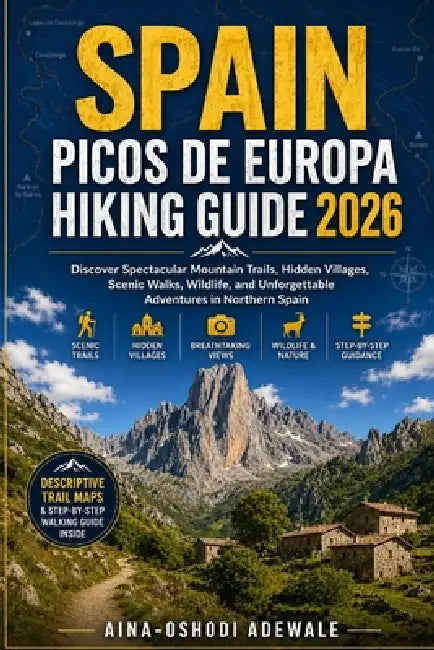 Spain Picos de Europa Hiking Guide 2026: Discover Spectacular Mountain Trails, Hidden Villages, Scenic Walks, Wildlife, and Unforgettable Adventures i by Aina-Oshodi Adewale