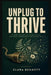 Unplug to Thrive by Clara Bennett