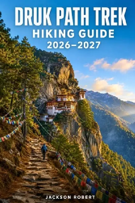 Druk Path Trek Hiking Guide 2026-2027: Expert Trail Navigation, Gear Tips, Itineraries, and Cultural Insights for Every Hiker by Jackson Robert