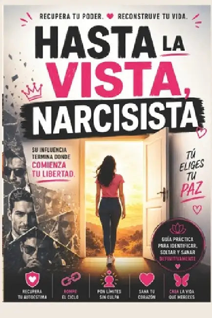 Hasta la vista, narcisista: Cómo identificar banderas rojas, escapar de una relación tóxica y superar la dependencia emocional by Perez Arboleda