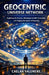 Geocentric Universe Network: Exploring the Cosmos, Advancing Scientific Innovation, and Shaping the Future of Humanity by Caelan Valemere