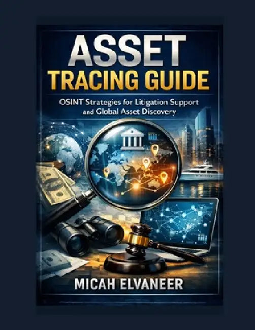 Asset Tracing Guide: OSINT Strategies for Litigation Support and Global Asset Discovery by Micah Elvaneer
