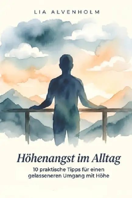 Höhenangst im Alltag: 10 praktische Tipps für einen gelasseneren Umgang mit Höhe by Lia Alvenholm