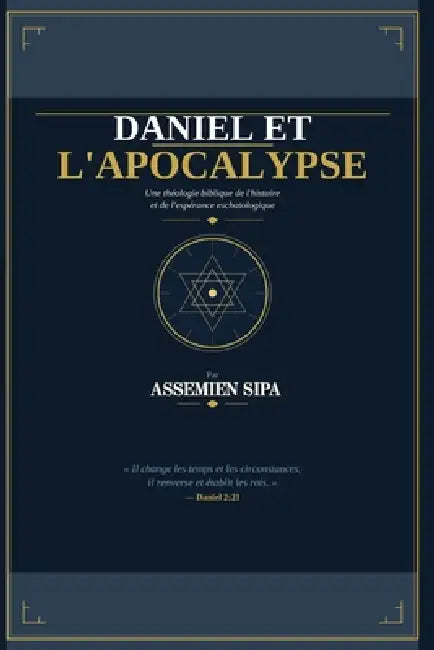 Daniel et l'Apocalypse: Les secrets prophétiques de la fin des temps, de l'Antichrist au retour glorieux de Jésus-Christ by Assemien Sipa
