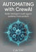 Automating with CrewAI: Build intelligent multi agent systems from scratch by Cal Vale