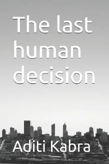 The last human decision by Aditi Kabra