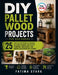 DIY Pallet Wood Projects for Beginners: 25 Step-by-Step Plans to Upcycle Reclaimed Boards into Rustic Furniture, Home Decor, and Garden Accessories on by Fatima Stark