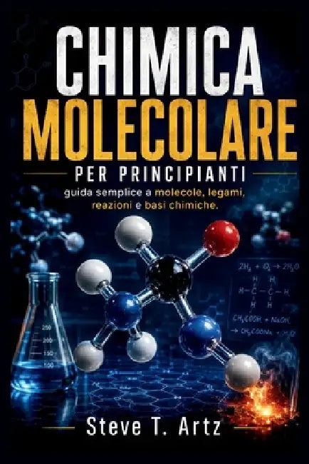 Chimica Molecolare Per Principianti: Una guida semplice a molecole, legami, reazioni e basi chimiche by Steve T. Artz