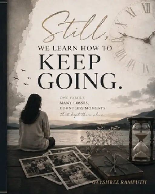 Still, we learn how to keep going: One family, Many losses, countless moments that kept them alive by Gayshree Ramputh