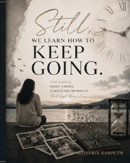 Still, we learn how to keep going: One family, Many losses, countless moments that kept them alive by Gayshree Ramputh