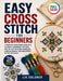 Easy Cross Stitch for Beginners: A Practical Needlework Guide with 28 Simple Embroidery Patterns, Step-by-Step Stitching Techniques, Sampler Designs, by Lia Goldner