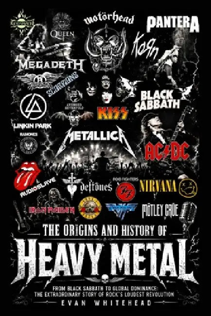 The Origins and History of Heavy Metal: From Black Sabbath to Global Dominance: The Extraordinary Story of Rock's Loudest Revolution by Cory N. Wilson, Brian P. Hennen, Evan Whitehead