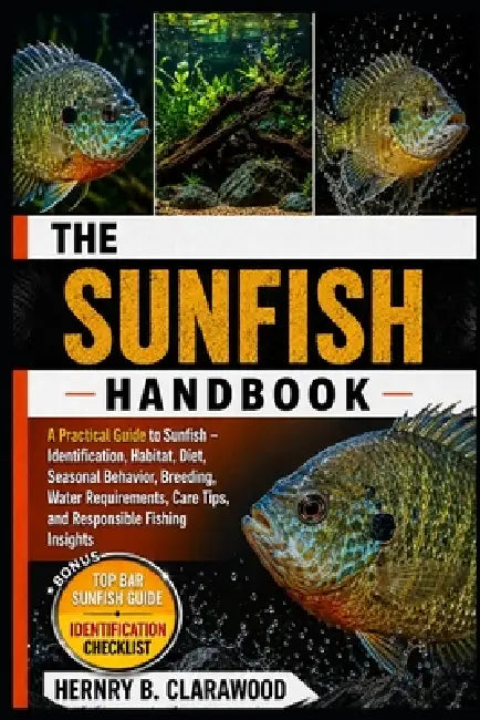 Sunfish Handbook: A Practical Guide to Sunfish - Identification, Habitat, Diet, Seasonal Behavior, Breeding, Water Requirements, Care Tips, and Respon by Hernry B. Clarawood
