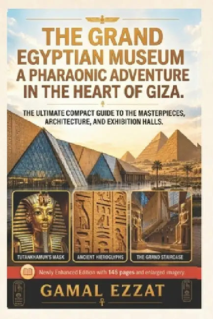 The Grand Egyptian Museum: A Pharaonic Adventure in the Heart of Giza by Gamal Ezzat