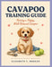 Cavapoo Training Guide: Raising a Happy, Well-Behaved Cavapoo by Elizabeth T. Morgan