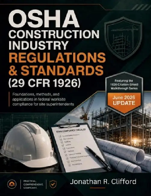OSHA Construction Industry Regulations & Standards (29 CFR 1926): foundations, methods, and applications in federal worksite compliance for site super by Jonathan R. Clifford