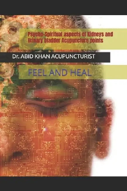 Psycho-Spiritual aspects of Kidneys and Urinary bladder Acupuncture points by Abid Khan