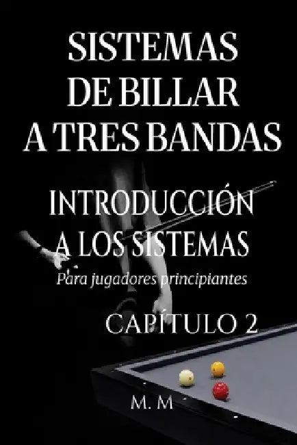 Sistemas De Billar A Tres Bandas - Introducción A Los Sistemas - Capítulo 2: Una guía completa para todos los que desean aprender los sistemas de bill by Miles Moore