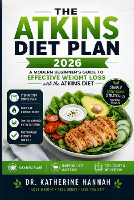 New Atkins Diet Plan-2026: A Modern Beginner's Guide To Effective Weight Loss With The Atkins Diet: Step By Step Simpler Way To Lose Weight by Katherine Hannah