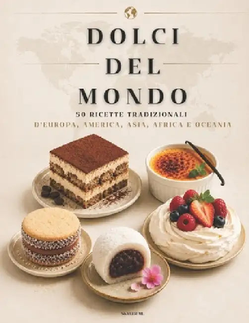Dolci del Mondo: 50 Ricette Tradizionali d'Europa, America, Asia, Africa e Oceania per Scoprire i Dolci Più Famosi del Mondo by Skyler ML