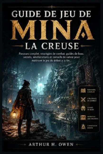 Guide de Jeu de Mina La Creuse: Parcours complet, stratégies de combat, guides de boss, secrets, améliorations et conseils de survie pour maîtriser le by Arthur H. Owen