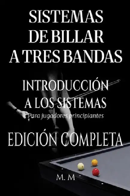 Sistemas De Billar A Tres Bandas - Introducción A Los Sistemas - Edición Completa: Una guía completa para todos los que desean aprender los sistemas d by Miles Moore