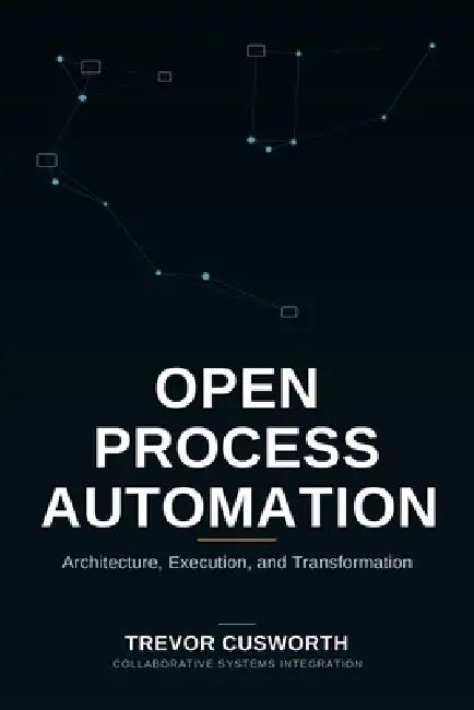 Open Process Automation: Architecture, Execution & Transformation by Trevor Cusworth