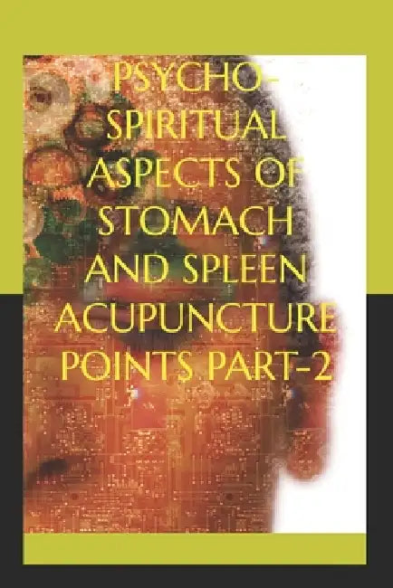 Psycho-Spiritual Aspects of Stomach and Spleen Acupuncture Points Part-2 by Abid Khan