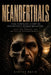 Neanderthals: The Complete Story of Our Extinct Human Relatives. Daily Life, Survival, and the Fall of Another Humanity by Civitas Ratio