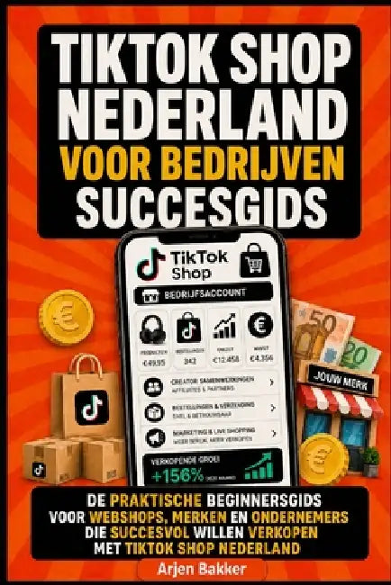 TikTok Shop Nederland Voor Bedrijven Succesgids: De Praktische BeginnersGids Voor Webshops, Merken En Ondernemers Die Succesvol Willen Verkopen Met Ti by Arjen Bakker