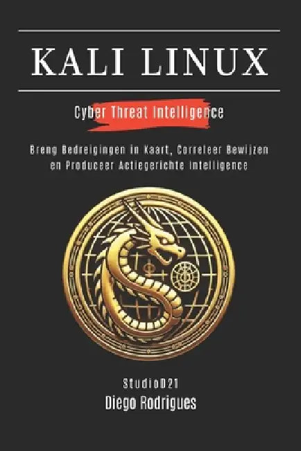 Kali Linux Cyber Threat Intelligence: Breng Bedreigingen in Kaart, Correleer Bewijzen en Produceer Actiegerichte Intelligence by Studiod21 Smart Tech Content, Diego Rodrigues