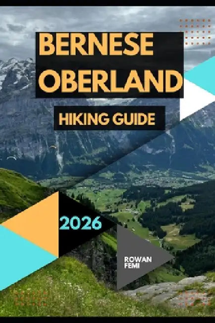 Bernese Oberland Hiking Guide 2026 by Rowan Femi