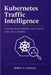 Kubernetes Traffic Intelligence: Gaining Deep Visibility and Control with Cilium Hubble by Robert U. Johnson