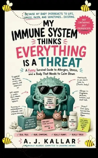 My Immune System Thinks Everything Is a Threat: A Funny Survival Guide to Allergies, Stress, and a Body That Needs to Calm Down by A. J. Kallar