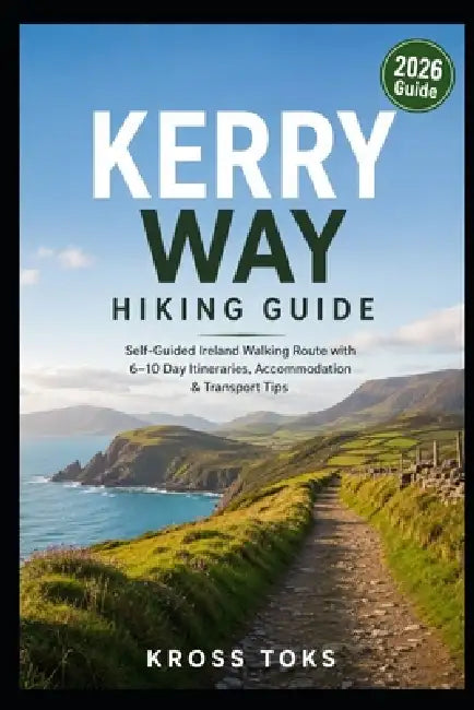 Kerry Way Hiking Guide: Self-Guided Ireland Walking Route with 6-10 Day Itineraries, Accommodation & Transport Tips by Kross Toks