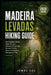 Madeira Levadas Hiking Guide: Self-Guided Walks, Daily Routes, Itinerary Planning, Access Points, Accommodation & Navigation Tips by Jembe Lee