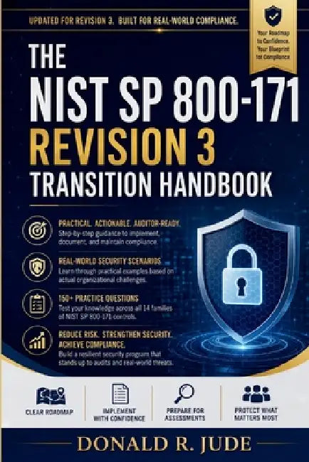 The NIST SP 800-171 Revision 3 Transition Handbook: Master Revision 3 Compliance Faster with Clear Implementation Guidance, Real-World Security Scenar by Donald R. Jude
