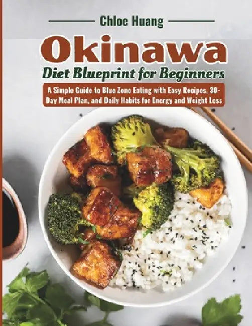 Okinawa Diet Blueprint for Beginners: A Simple Guide to Blue Zone Eating with Easy Recipes, 30-Day Meal Plan, and Daily Habits for Energy and Weight L by Chloe Huang
