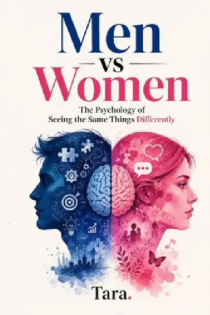 Men vs Women: The Psychology of Seeing the Same Things Differently by Tara 
